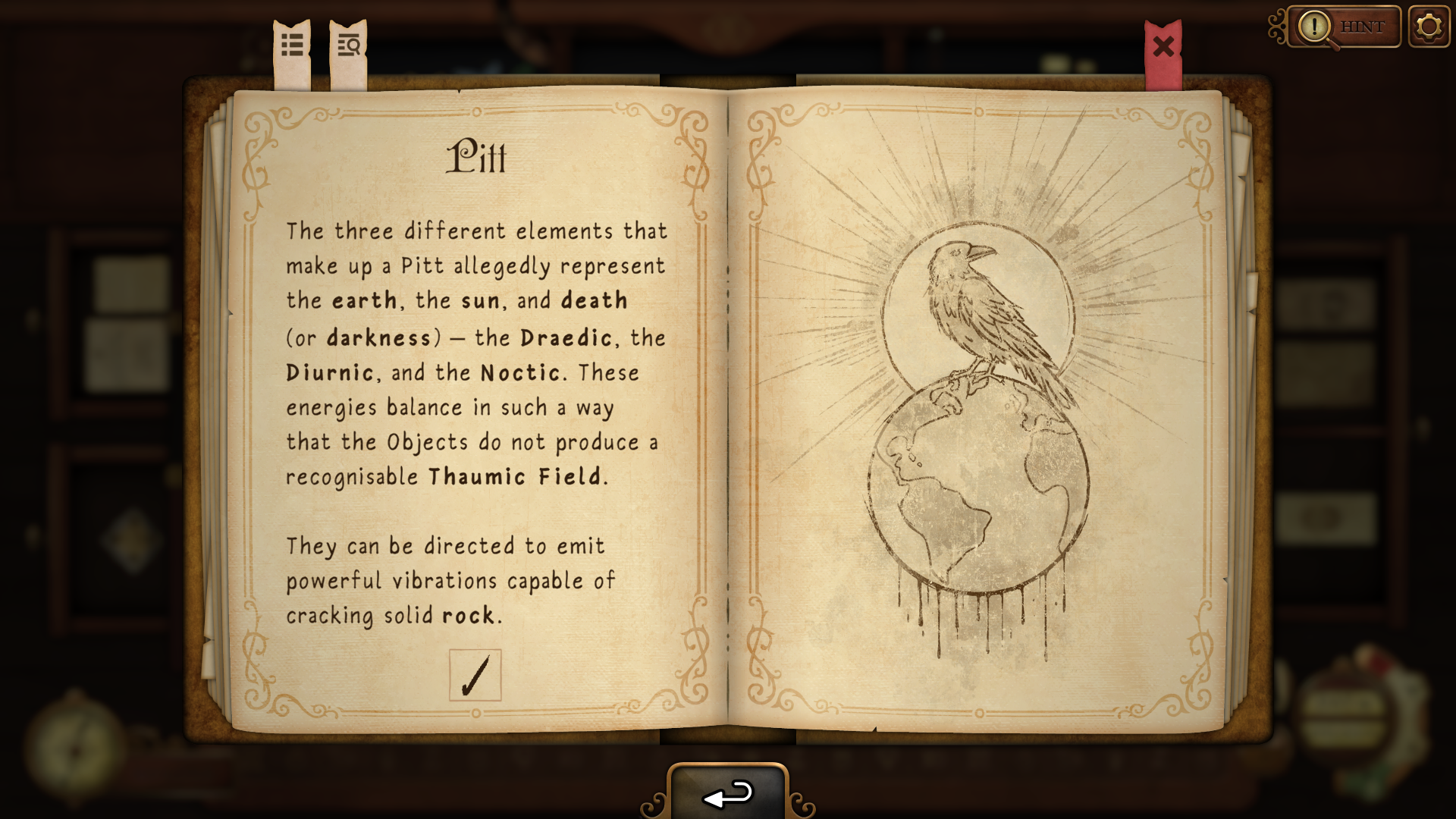 Strange Antiquities screenshot: A book open to a page on "Pitt." The right page has an image of a crow on the earth with the sun behind it. The left page says "Pitt: The three different elements that make up a Pitt allegedly represent the earth, the sun, and death (or darkness) - the Draedic, the Diurnic, and the Noctic. These energies balance in such a way that the Objects do not produce a recognizable Thaumic field. They can be directed to emit powerful vibrations capable of cracking solid rock.